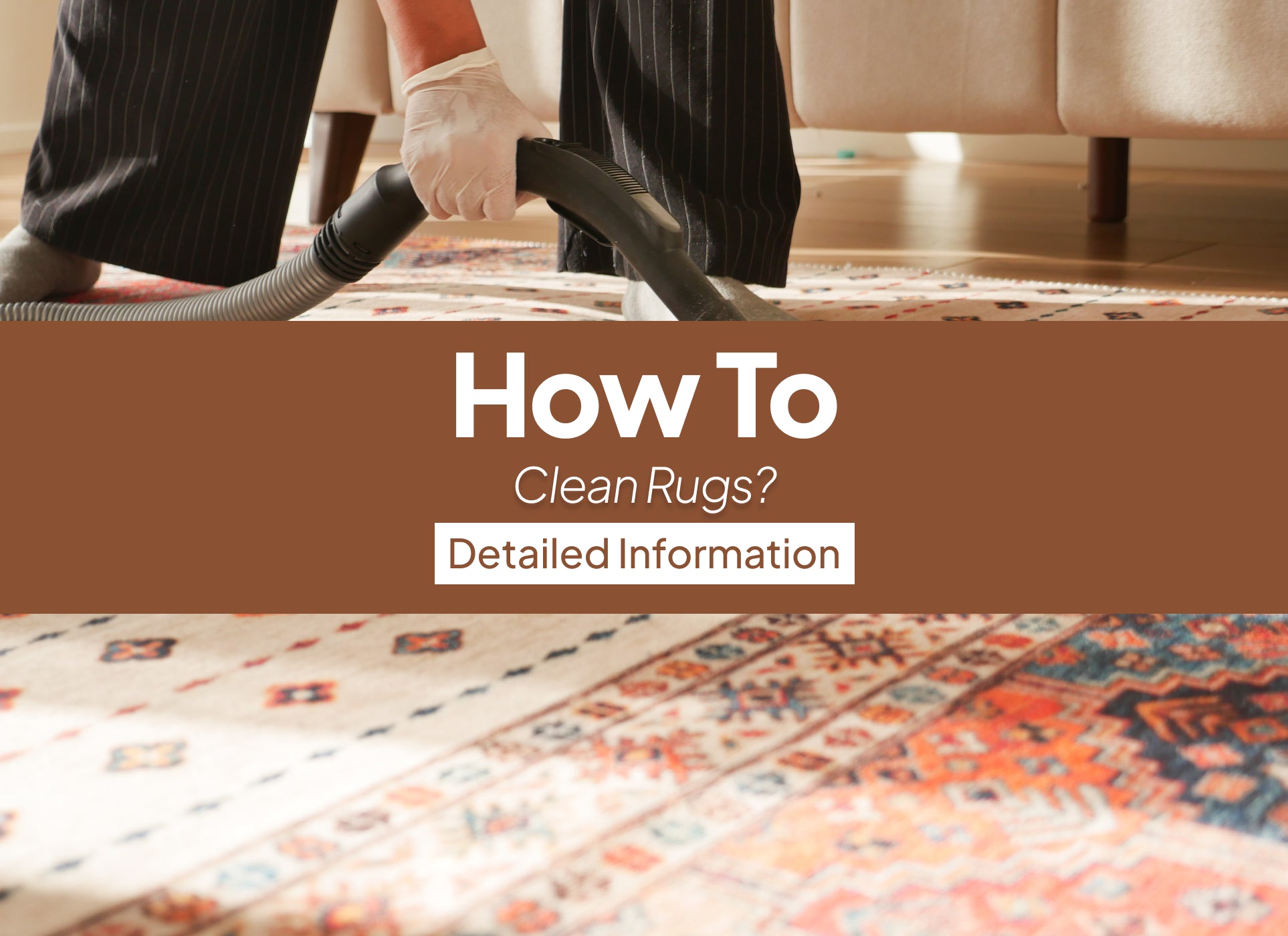 How to Clean Rugs? Detailed Information – My Rug World